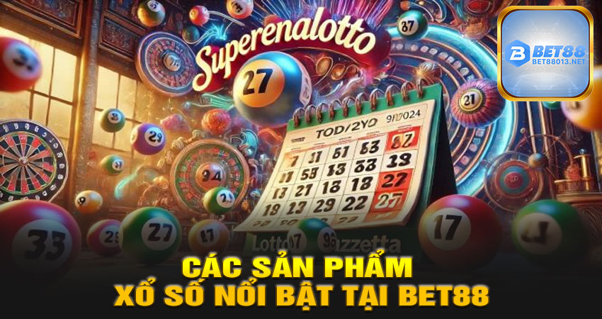 Các Sản Phẩm Xổ Số Nổi Bật Tại Bet88