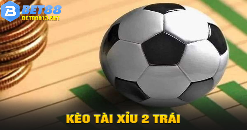 kèo tài xỉu 2 trái