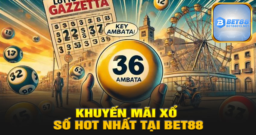 Các Chương Trình Khuyến Mãi Xổ Số Hot Nhất Tại Bet88