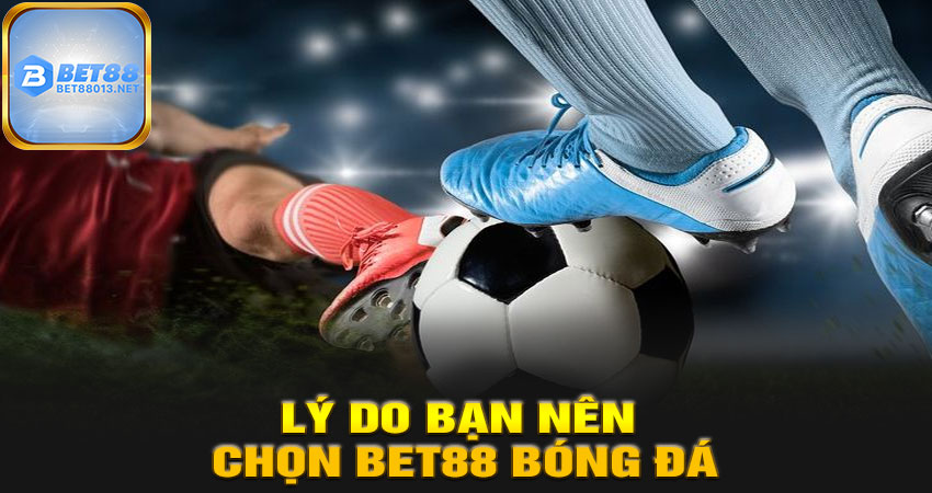Lý Do Bạn Nên Chọn Bet88 Bóng Đá
