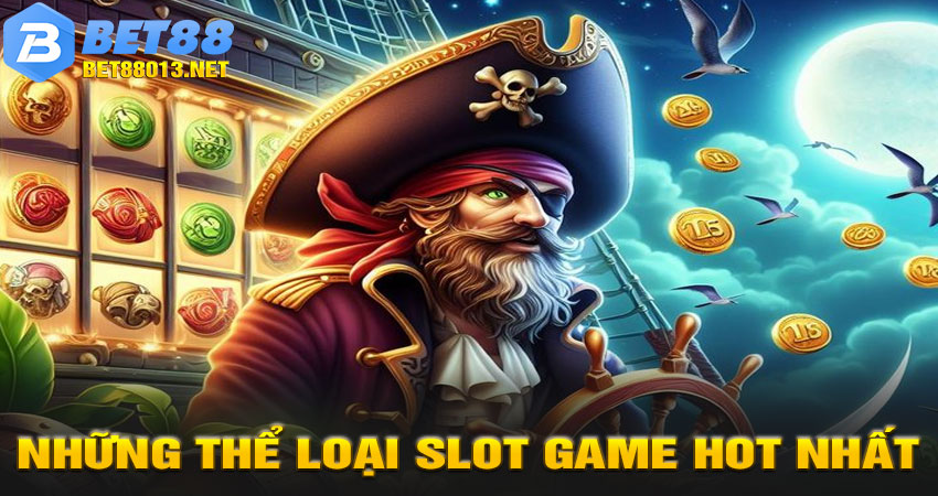 Những Thể Loại Slot Game Hot Nhất Tại BET88