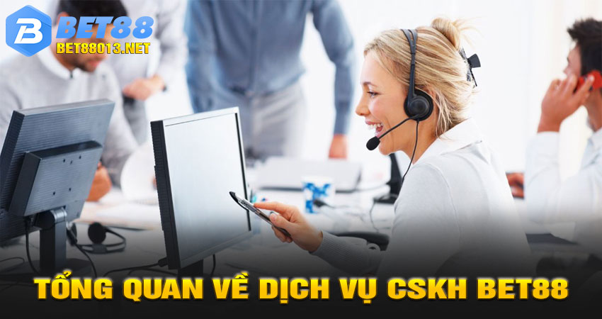 Tổng quan về dịch vụ CSKH BET88 🛎️