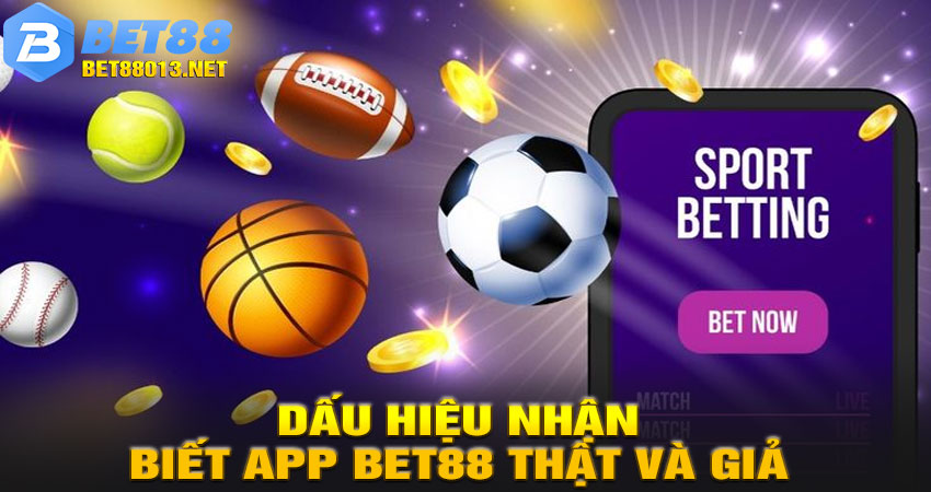Dấu hiệu nhận biết app BET88 thật và giả