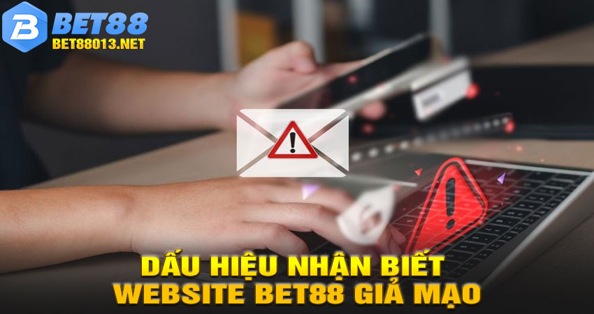 Dấu hiệu nhận biết website BET88 giả mạo