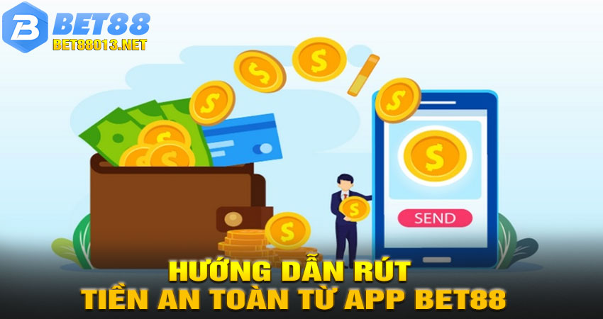 Hướng dẫn rút tiền an toàn từ app BET88