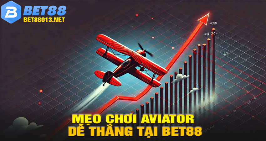 Mẹo Chơi Aviator Dễ Thắng Tại Bet88