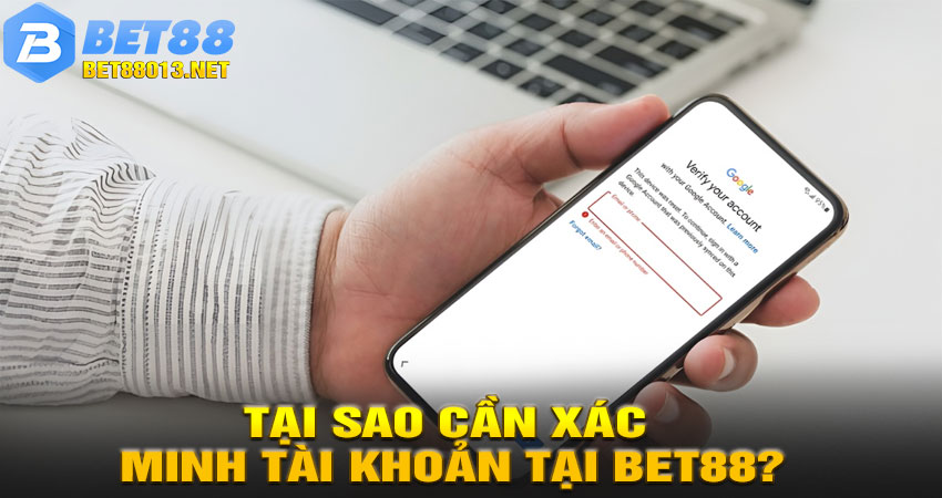 Tại sao cần xác minh tài khoản tại BET88?
