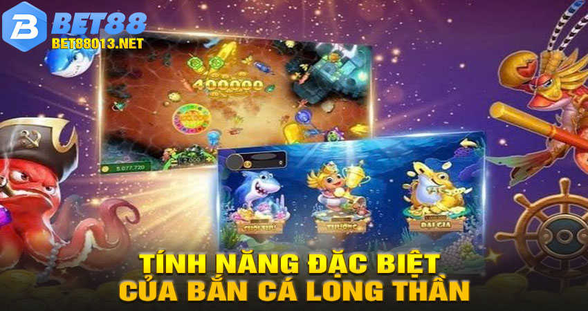 Các Tính Năng Đặc Biệt Của Bắn Cá Long Thần