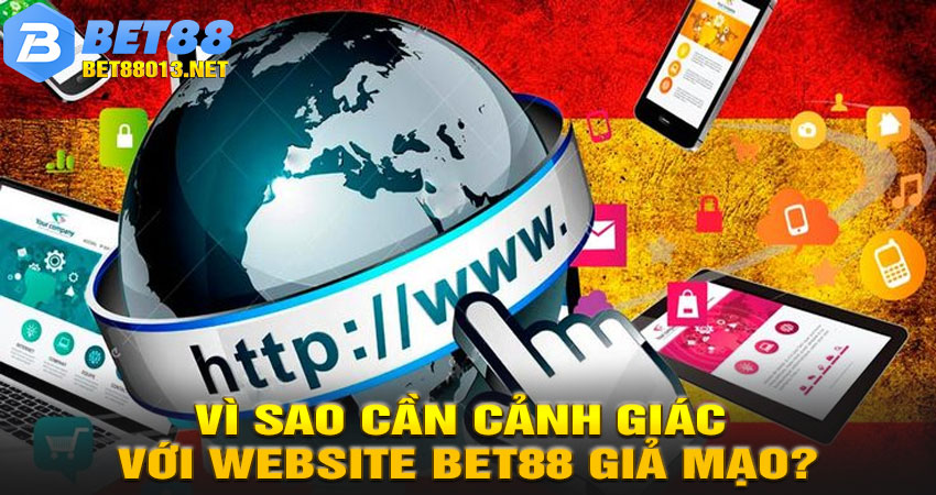 Vì sao cần cảnh giác với website BET88 giả mạo?